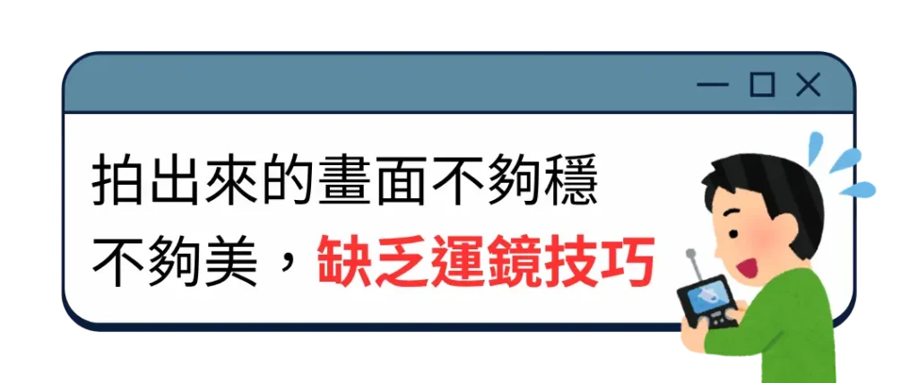 拍出來的畫面不夠穩 不夠美，缺乏運鏡技巧